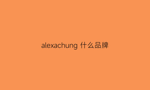 alexachung什么品牌(alexa是什么品牌)